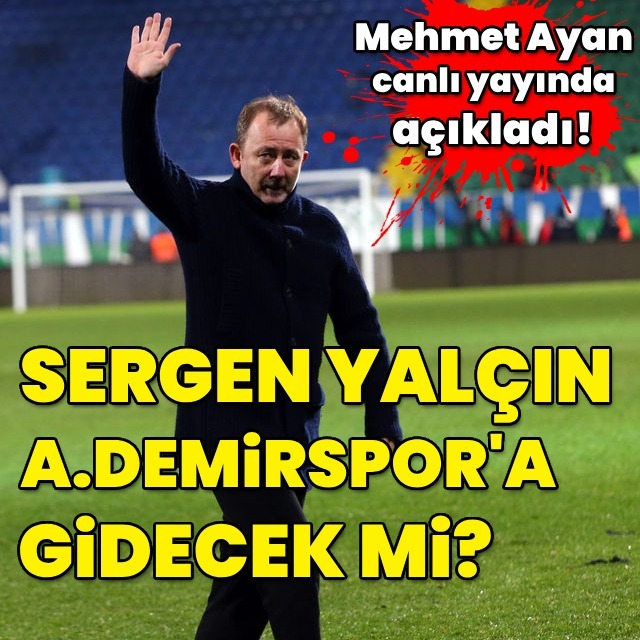 Sergen Yalçın, Adana Demirspor'a gidecek mi?