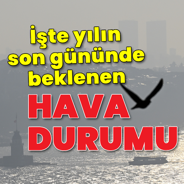 Yılın son gününde beklenen hava durumu açıklandı!