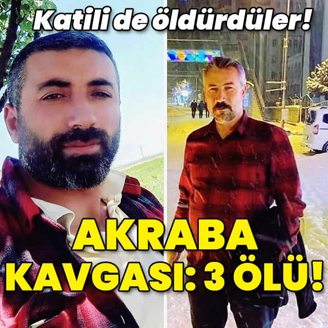 Katili de öldürdüler! Akraba kavgası: 3 ölü!