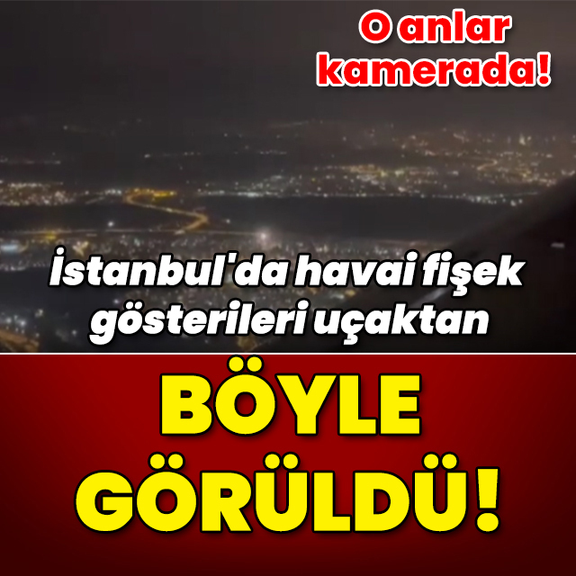 İstanbul'da havai fişek gösterileri uçaktan nasıl görüntülendi?