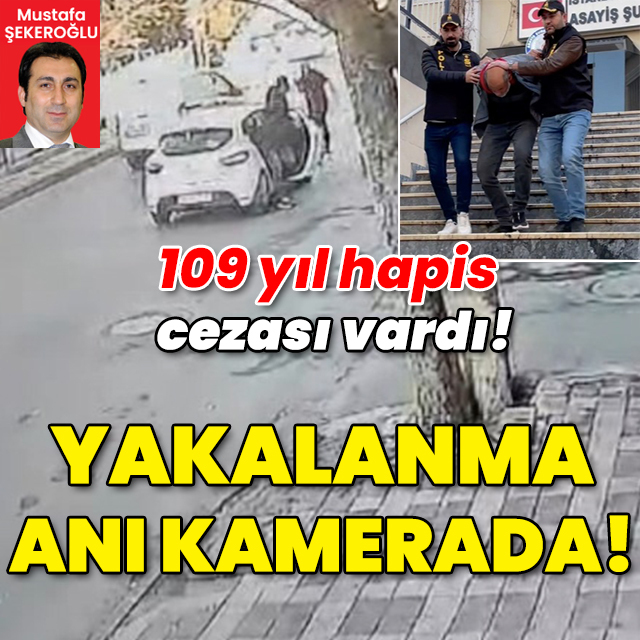 109 yıl hapis cezası vardı! Yakalanma anı kamerada!