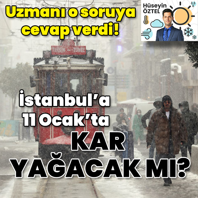 Uzmanı o soruya cevap verdi... İstanbul'a 11 Ocak'ta kar yağacak mı?