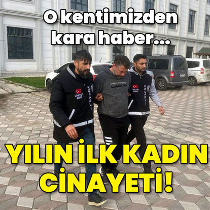 O kentimizden kara haber... Yılın ilk kadın cinayeti!