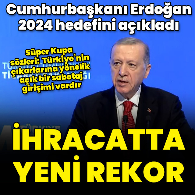 Cumhurbaşkanı Erdoğan ihracat rekorunu açıkladı