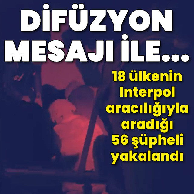 "Difüzyon mesajı" ile 56 şüpheli yakalandı