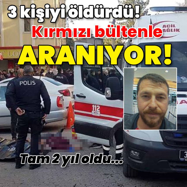 Tam 2 yıl geride kaldı... 3 kişiyi öldürdü! Kırmızı bültenle aranıyor!