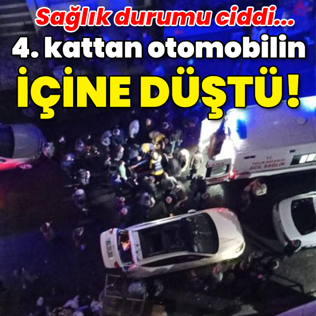 Durumu ağır... 4. kattan otomobilin içine düştü!