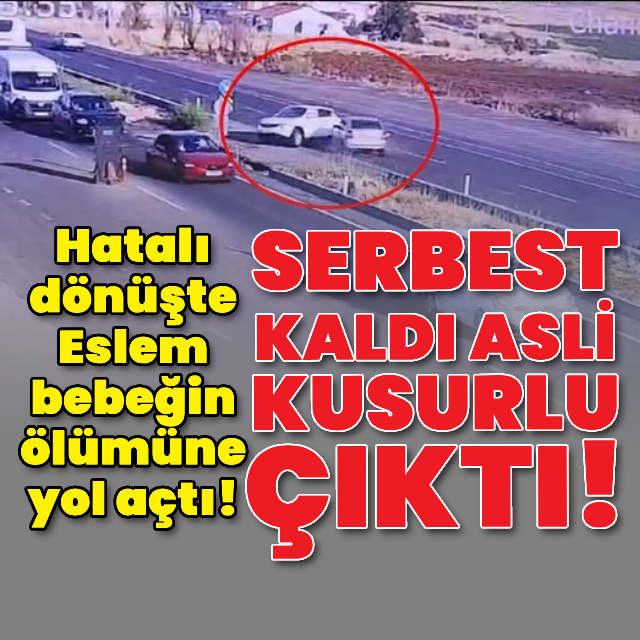 Eslem bebeği öldüren hatalı dönüşte sürücü serbest!