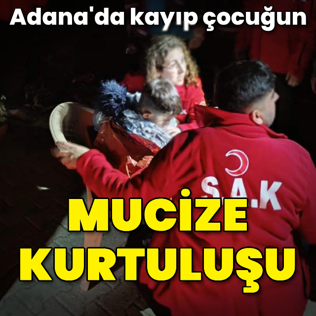 Adana'da kayıp çocuğun mucize kurtuluşu!
