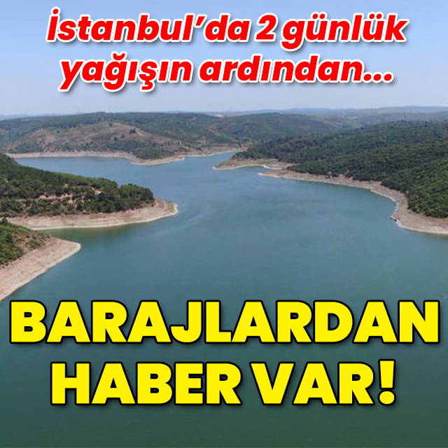 İki günlük yağışla baraj doluluk oranı değişti!