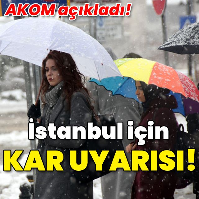 AKOM'dan İstanbul için kar uyarısı!