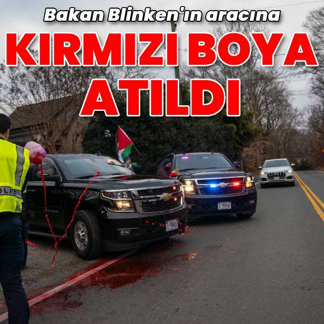 Blinken'ın aracına kırmızı boya atıldı!