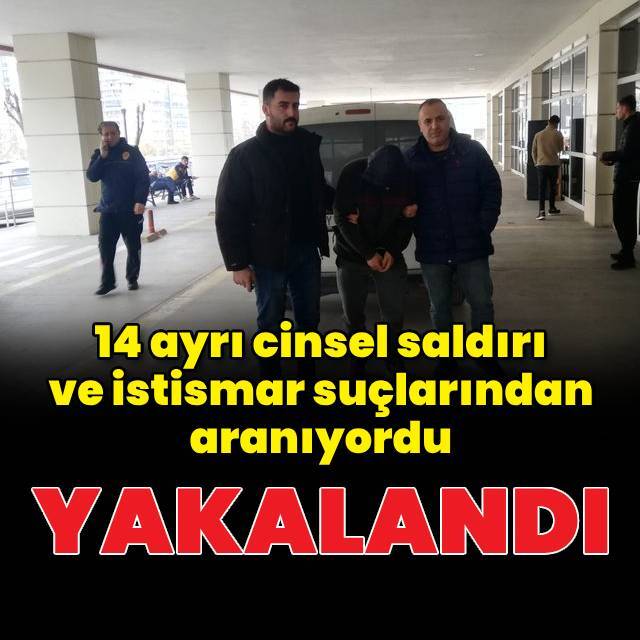 14 ayrı cinsel saldırı suçundan aranan zanlı tutuklandı