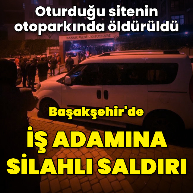 Site otoparkında silahlı saldırıya uğrayan iş adamı öldü