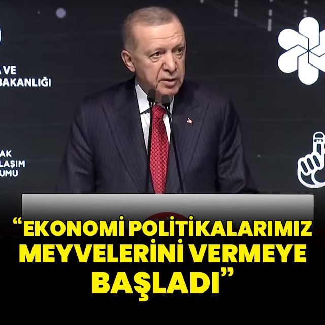 "Ekonomi politikamız meyvelerini vermeye başladı"