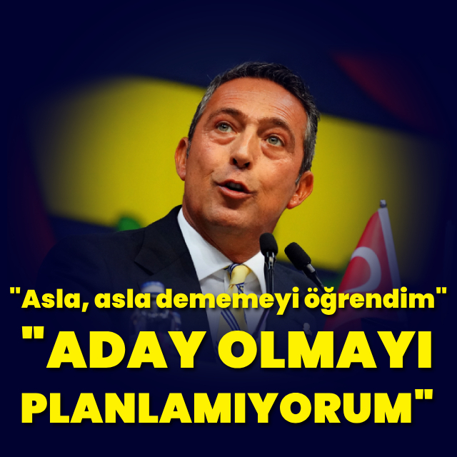 "Aday olmayı planlamıyorum"
