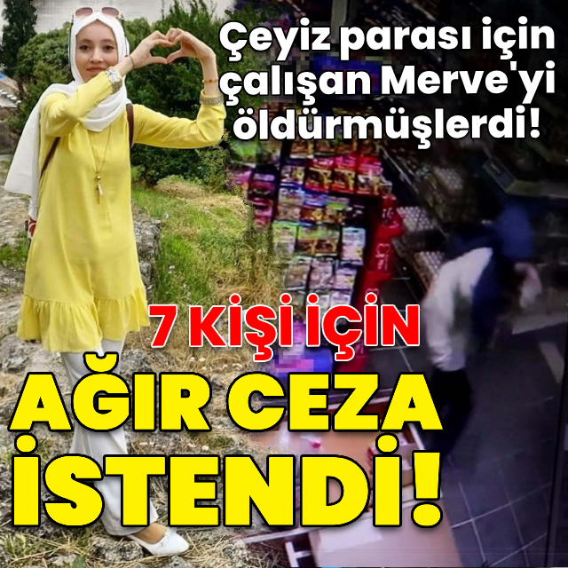 Çeyiz parası biriktiriyordu! Merve'yi öldürenler için iddianame
