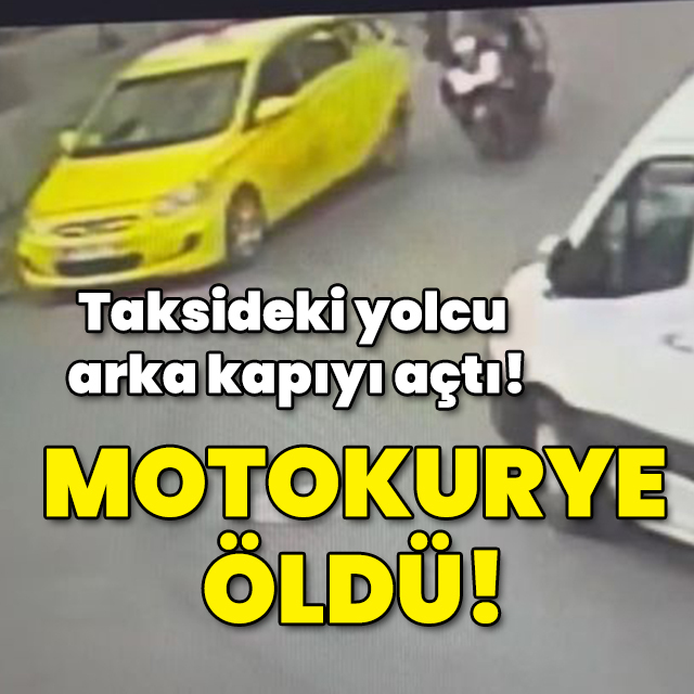 Taksideki yolcu arka kapıyı açtı! Motokurye öldü!
