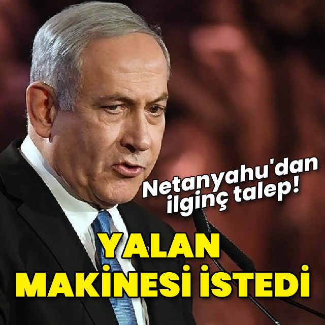 Netanyahu'dan ilginç talep! Yalan makinesi istiyor