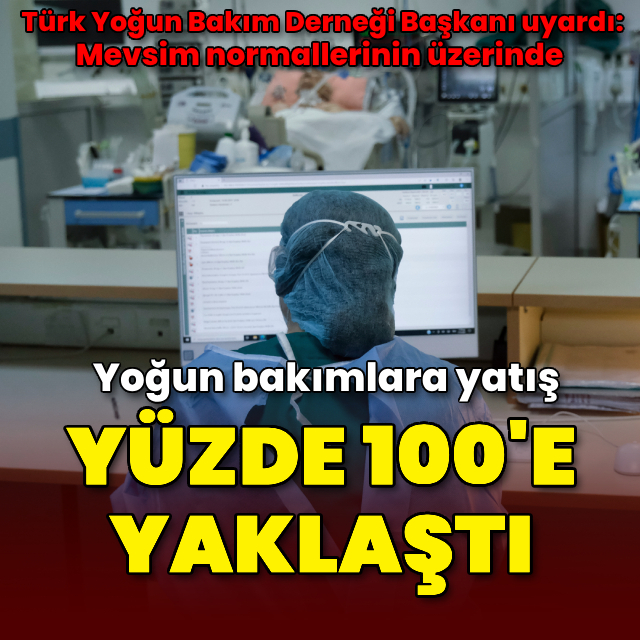 Yoğun bakıma yatış yüzde 100'e yaklaştı