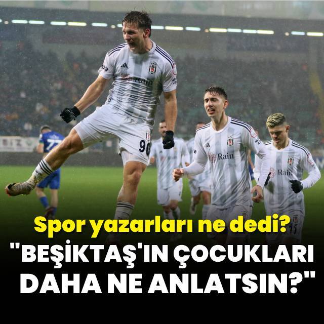 "Beşiktaş'ın çocukları daha ne anlatsın?"