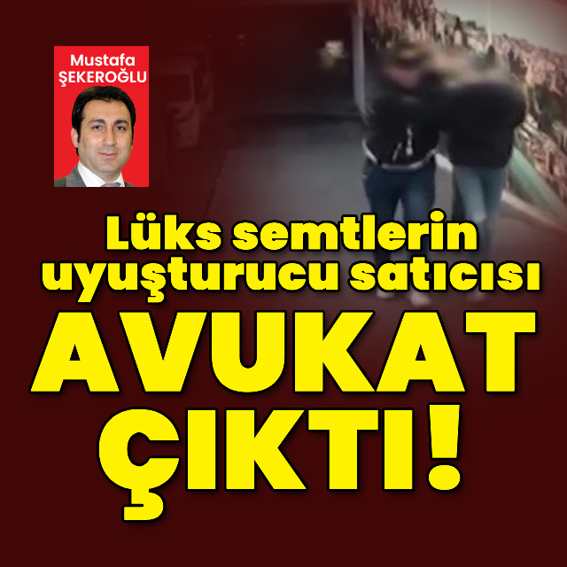 Lüks semtlerin uyuşturucu satıcısı avukat çıktı!
