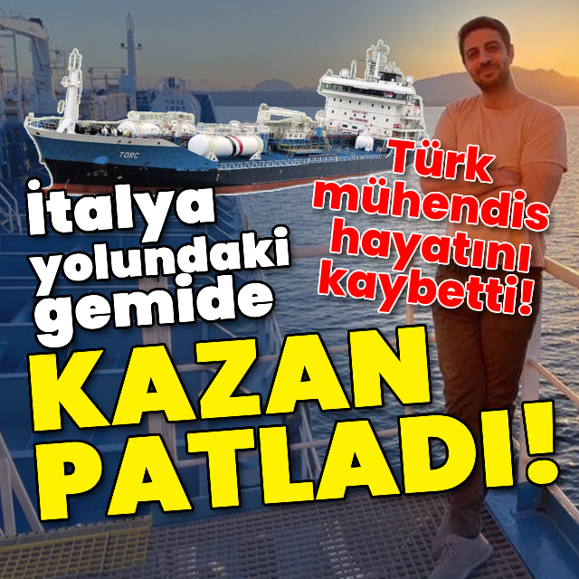 Gemide kazan patladı! Türk mühendisin feci ölümü