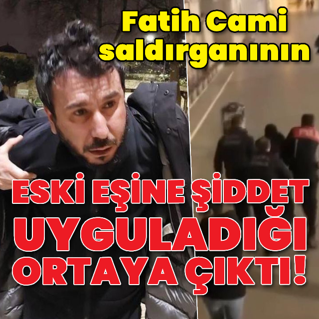 Eski eşine şiddet uyguladığı da ortaya çıktı!