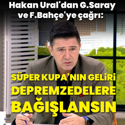 Hakan Ural'dan G.Saray ve F.Bahçe'ye çağrı