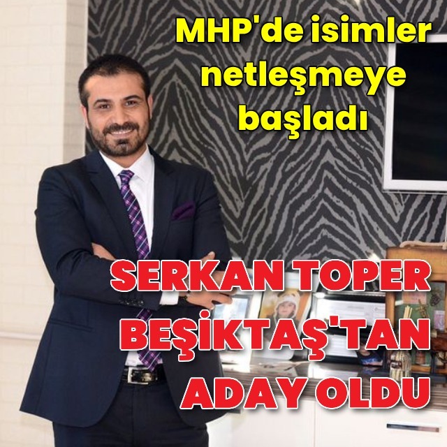 Serkan Toper MHP'nin Beşiktaş adayı