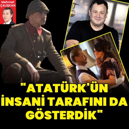 "Atatürk'ün insani tarafını da gösterdik"