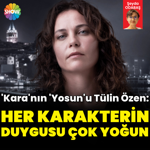 "Her karakterin duygusu çok yoğun"