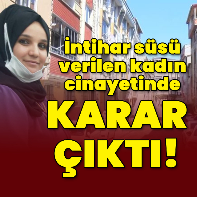 İntihar süsü verilen kadın cinayetinde karar çıktı!