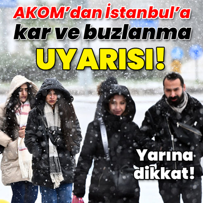 AKOM'dan İstanbul'a kar ve buzlanma uyarısı!