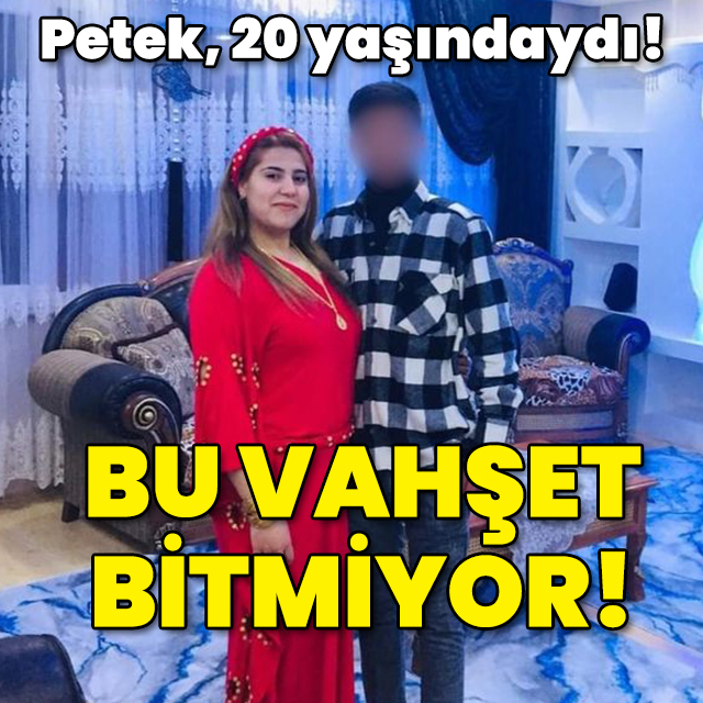 Petek, 20 yaşındaydı! Bu vahşet bitmiyor!