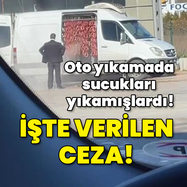Oto yıkamada sucukları yıkamışlardı! İşte verilen ceza!