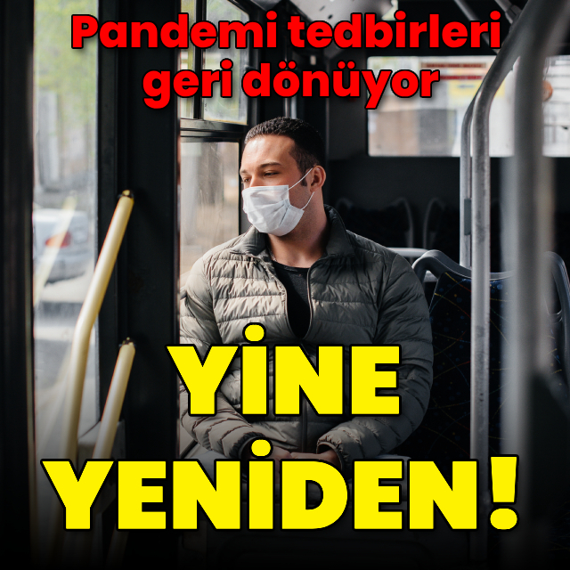 Yine, yeniden! Pandemi tedbirleri geri dönüyor