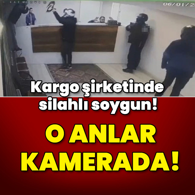 Kargo şirketinde silahlı soygun! O anlar kamerada!