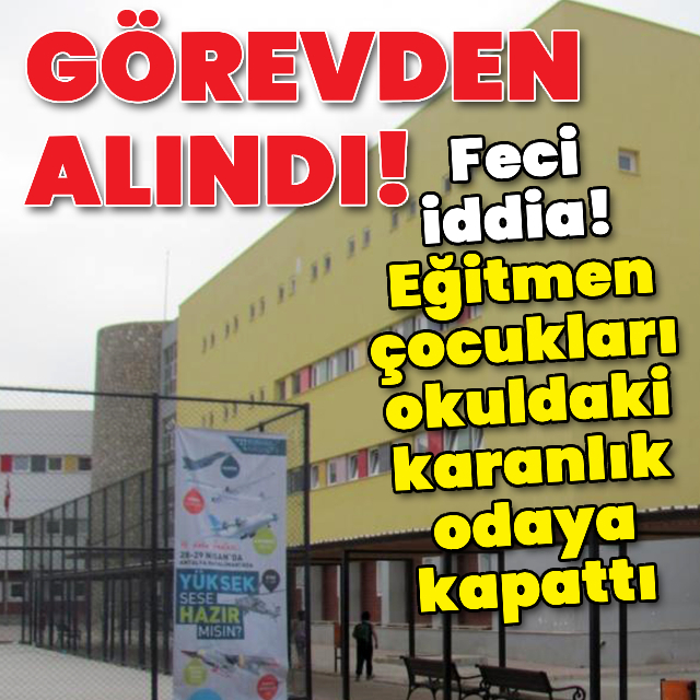 Feci iddia! Eğitmen çocukları okuldaki karanlık odaya kapattı