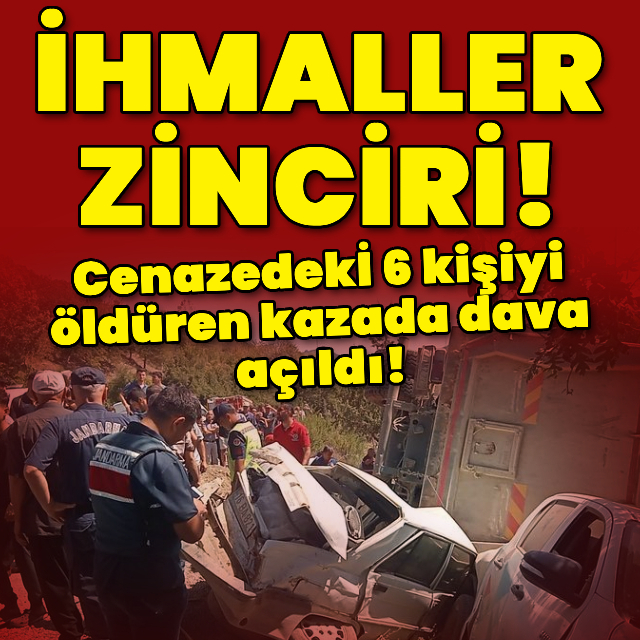 Cenazedeki 6 kişiyi öldüren kazada dava açıldı!