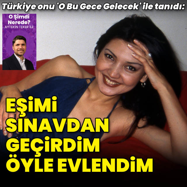 'Eşimi sınavdan geçirdim öyle evlendim'