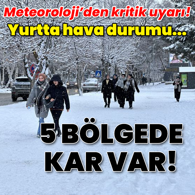 Meteoroloji'den peş peşe uyarı! 5 bölgede kar var!
