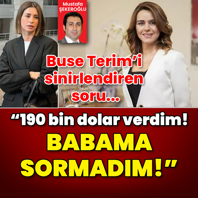 Buse Terim'i sinirlendiren soru... "190 bin dolar verdim! Babama sormadım!"