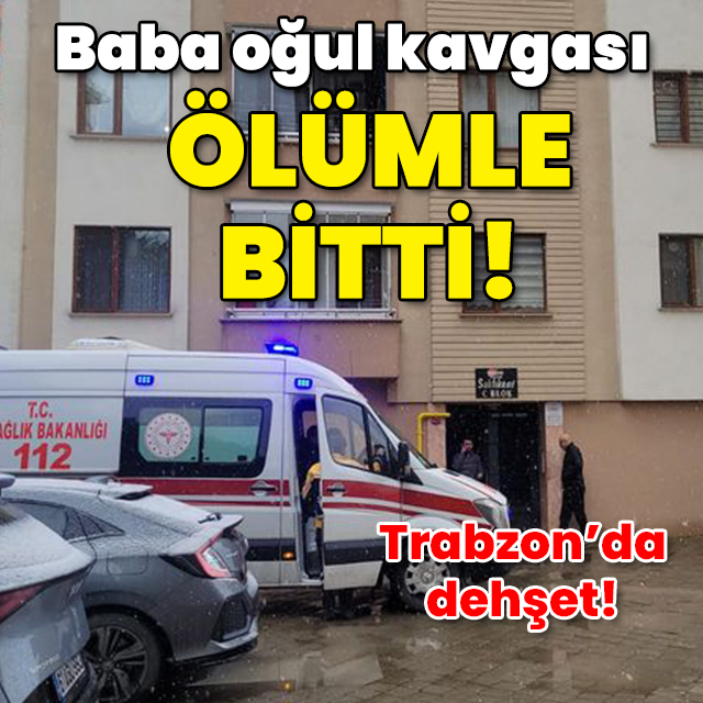 Baba oğul kavgası ölümle bitti!