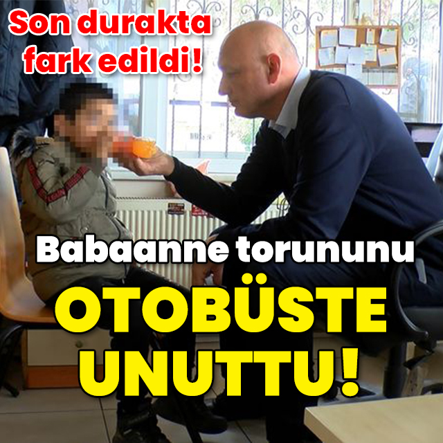 Son durakta fark edildi! Babaanne torununu otobüste unuttu!