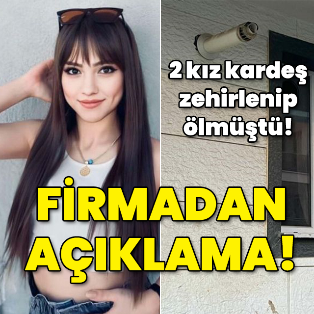 2 kız kardeş zehirlenip ölmüştü! Firmadan açıklama!