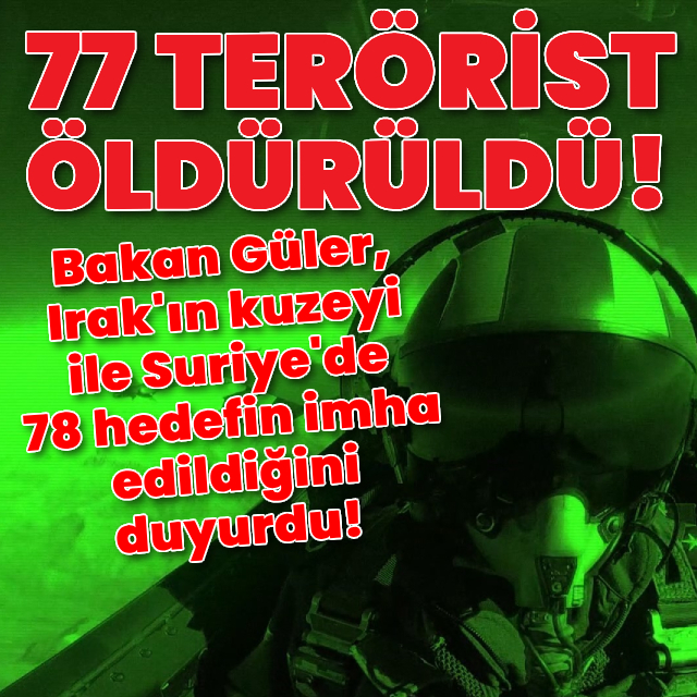 Bakan Güler açıkladı! 77 terörist öldürüldü
