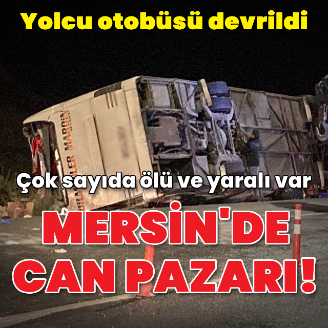 Mersin'de yolcu otobüsü devrildi: 9 ölü, 30 yaralı