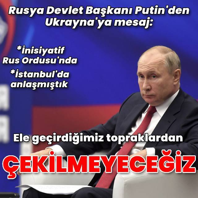 Putin Ukrayna'da işgal ettiği bölgelerden çekilmeyecek