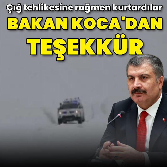 Bakan Koca'dan teşekkür! Çığ tehlikesine rağmen kurtardılar